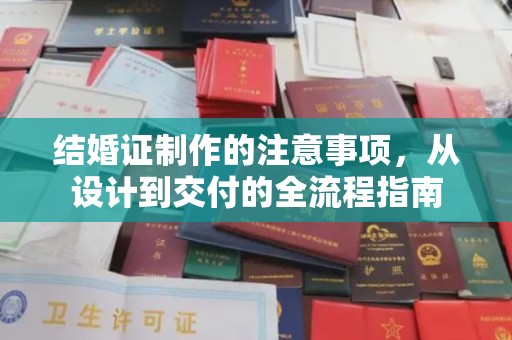 望花结婚证制作的注意事项，从设计到交付的全流程指南