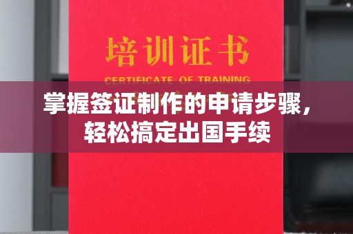 望花掌握签证制作的申请步骤，轻松搞定出国手续