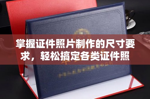 望花掌握证件照片制作的尺寸要求，轻松搞定各类证件照