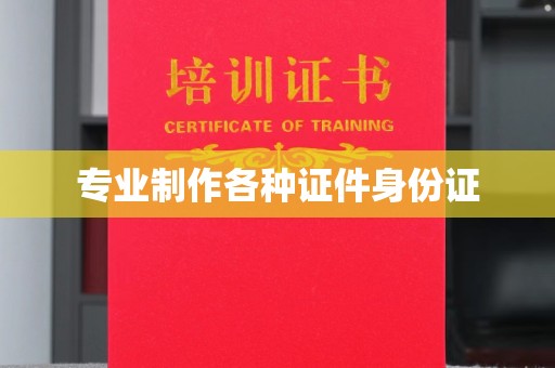 望花专业制作各种证件身份证