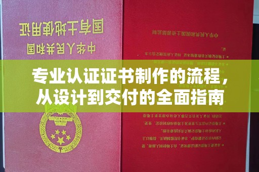望花专业认证证书制作的流程，从设计到交付的全面指南